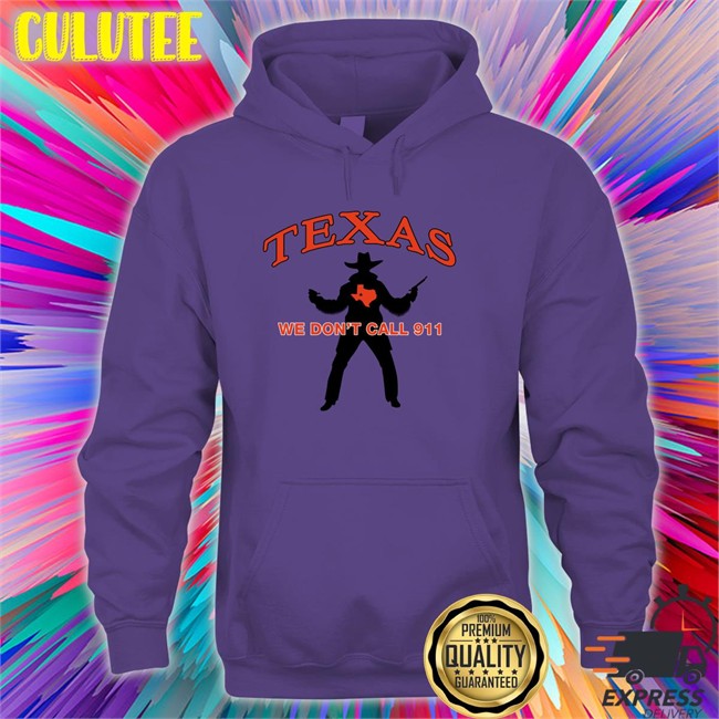 Texas We Don't Call 911 T Shirts Lilsamsquanch Lilsamsquanch Texas We Don't Call 911 T Shirts