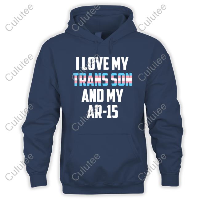 I Love My Trans Son And My Ar-15 Transgender Proud Gun Dad Mom Tee Shirt I Love My Trans Son And My Ar-15 Transgender Proud Gun Dad Mom Shirts