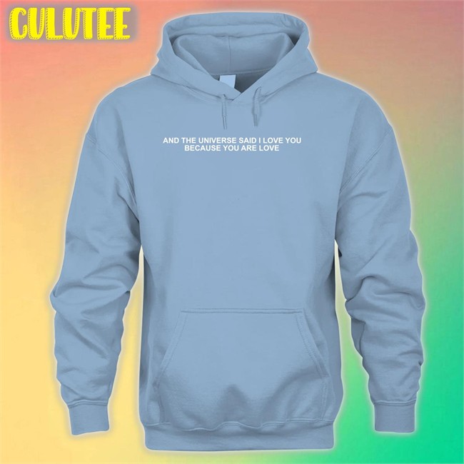 And The Universe Said I Love You Because You Are Love Hoodies And The Universe Said I Love You Because You Are Love Hoodies