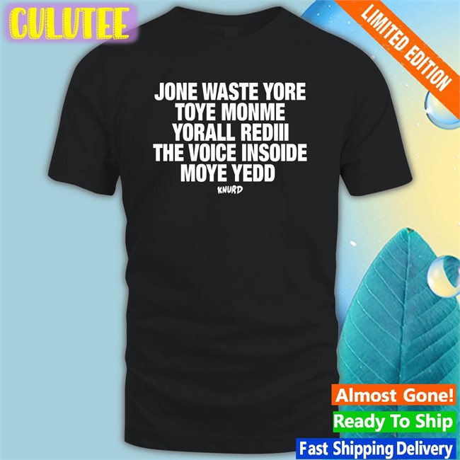Jone Waste Yore Toye Monme Yorall Rediii The Voice Insoide Moye Yedd Knurd Shirt