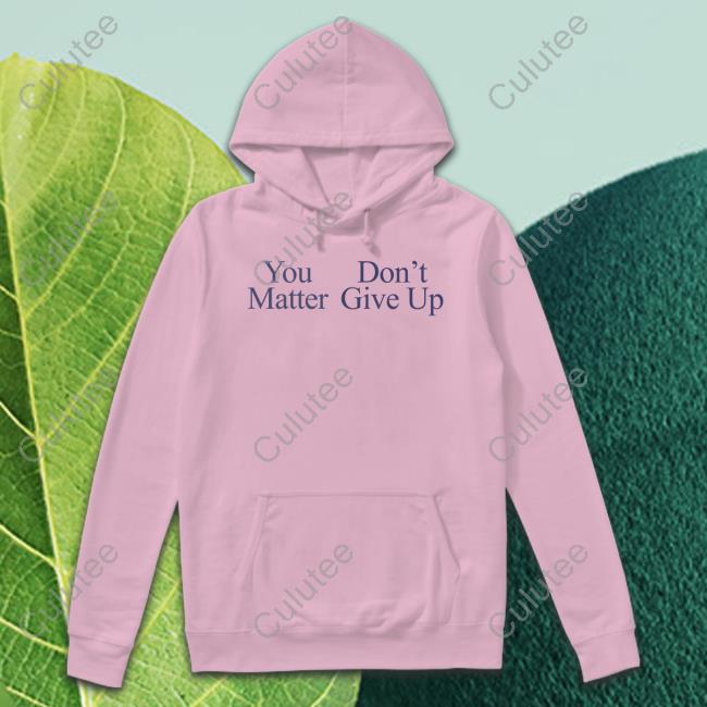 You Matter Don't Give Up Tee You Matter Don't Give Up Hoodie Grey