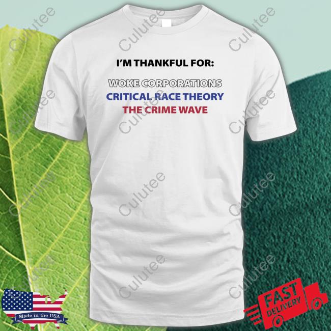 I'm Thankful For Woke Corporations Critical Race Theory The Crime Wave Tee