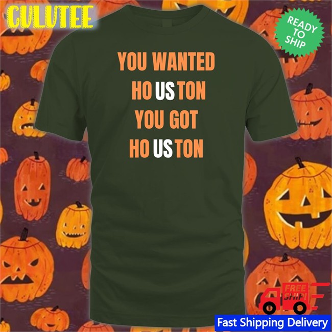 You Wanted Houston You Got Houston Hoodie Rob Fontenot Houston Astros You Wanted Houston You Got Houston Shirt Rob Fontenot
