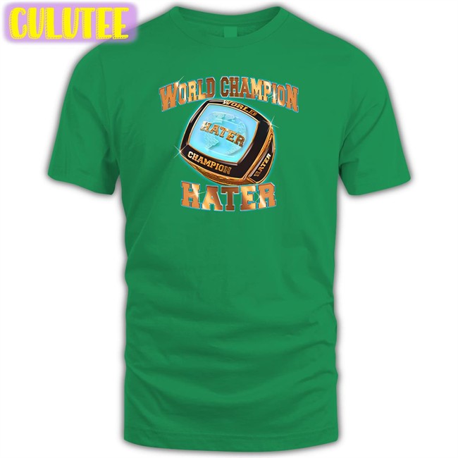 World Champion Hater Shirt Shitheadsteve World Champion Hater Shirts Shitheadsteve Merch