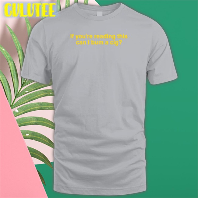Shitheadsteve Shop If You're Reading This Can I Bum A Cig Hoodie Bum A Cig If You're Reading This Can I Bum A Cig Sweatshirt