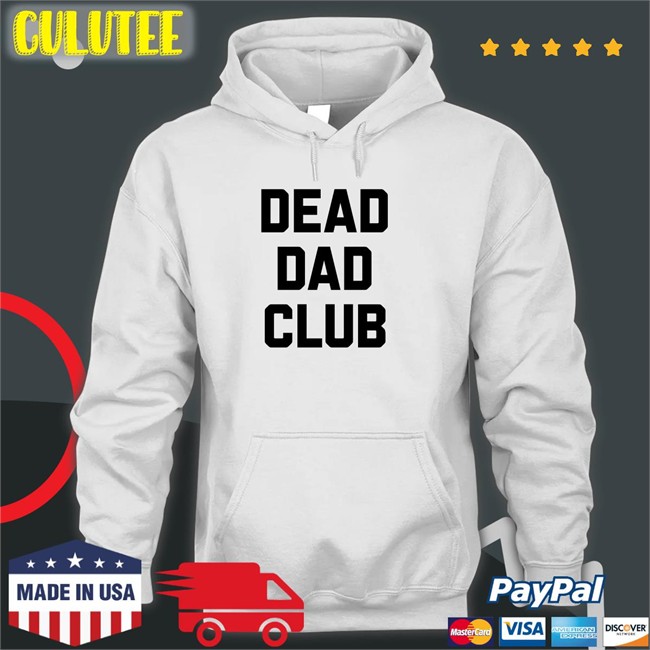 Dead Dad Club Shirt Funny Dead Dad Club Hoodie Better Than Pants Merch
