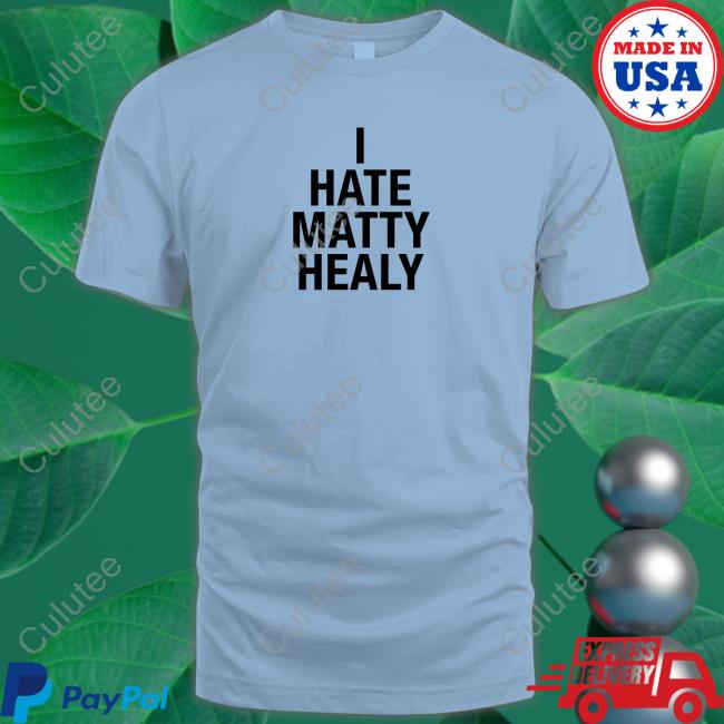 I Hate Matty Healy Shirts I Hate Matty Healy Shirts
