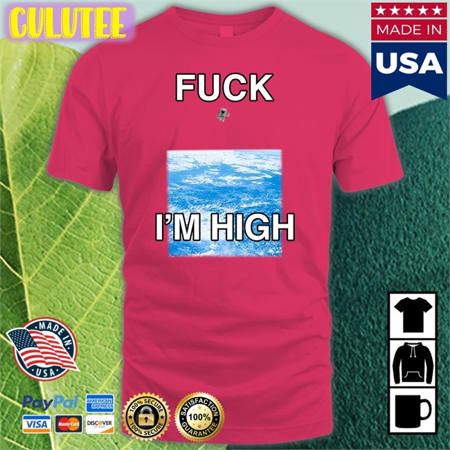 Shirts That Go Hard Fuck I'm High Long Sleeve T Shirt Globalization Paul Hopper Shirts That Go Hard Fuck I'm High Hoodie