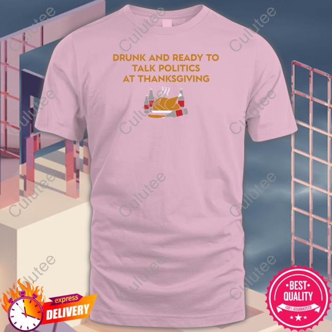Drunk And Ready To Talk Politics At Thanksgiving Tank Top