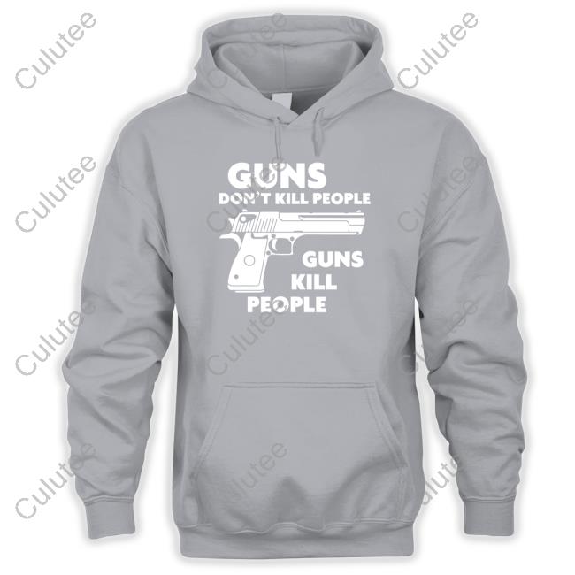 Guns Don't Kill People Guns Kill People Hoodie Guns Don't Kill People Guns Kill People Tee
