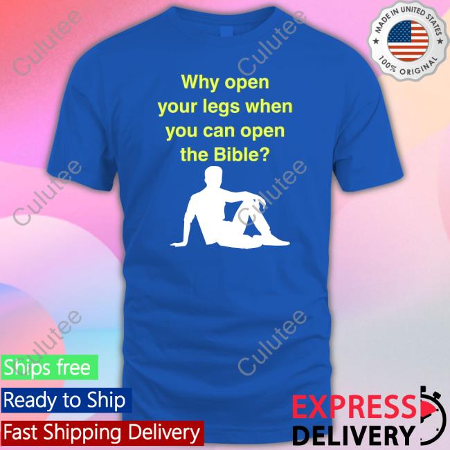 Why Open Your Legs When You Can Open The Bible T Shirt Shirts That Go Hard Why Open Your Legs When You Can Open The Bible Hoodie Shirtsthtgohard