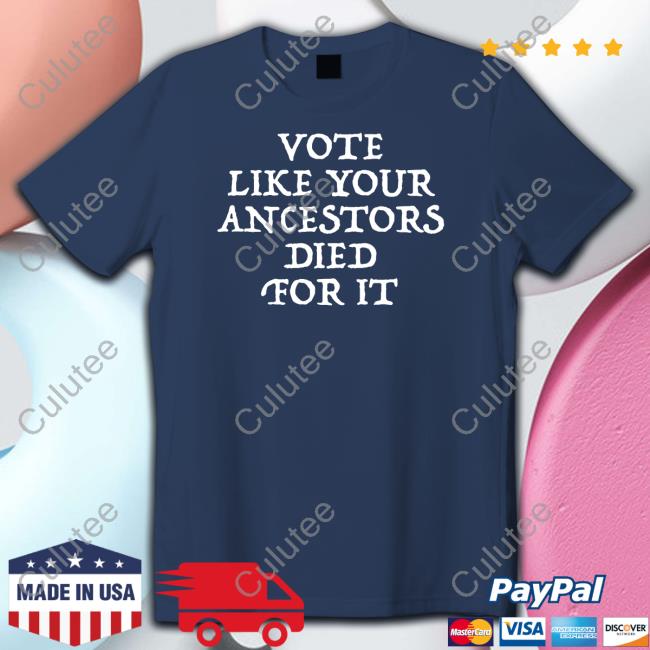Vote Like Your Ancestors Died For It Shirt Vote Like Your Ancestors Died For It Tank Top