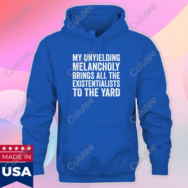 My Unyielding Melancholy Brings All The Existentialists To The Yard Shirt Black