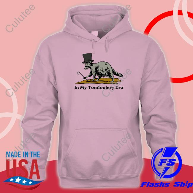 Official In My Tomfoolery Era T Shirt In My Tomfoolery Era Hooded Sweatshirt Shitheadsteve Shop