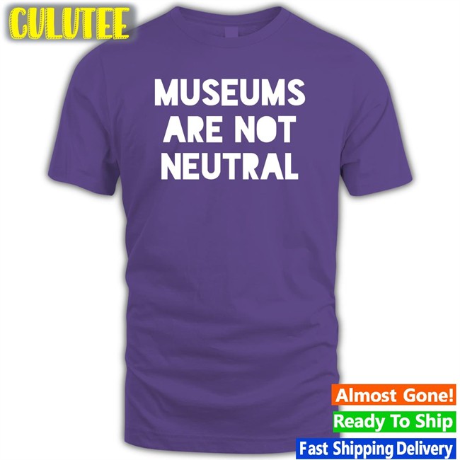 Adam Rizzo Museums Are Not Neutral Shirts Bonfire Merch Museums Are Not Neutral Shirt