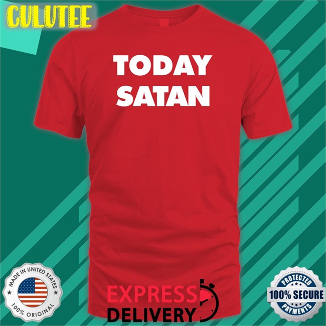 Today Satan Shirt Shirts That Go Hard The Good Shirts Shop Today Satan T Shirt