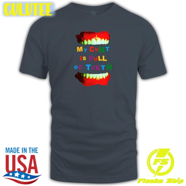 My Cunt Is Full Of Teeth Shirt White My Cunt Is Full Of Teeth Tee
