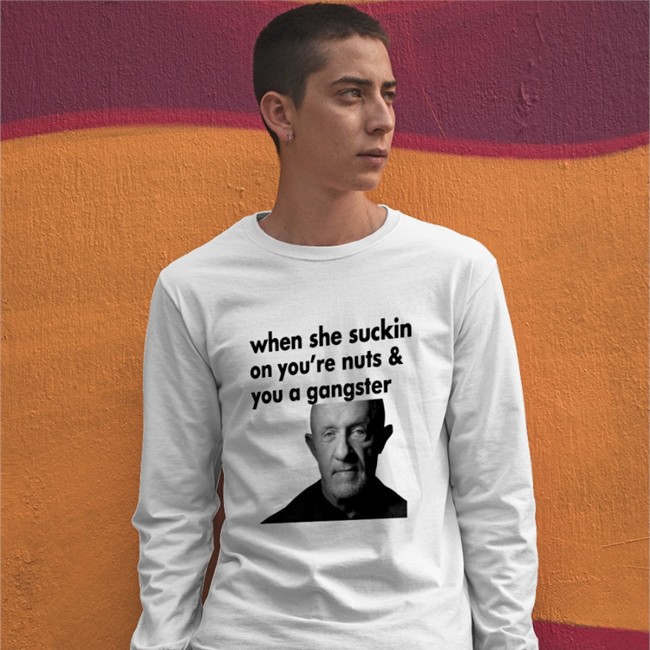 When She Suckin On You're Nuts And You A Gangster T Shirt Mike Ehrmantraut ExtremeBlitz