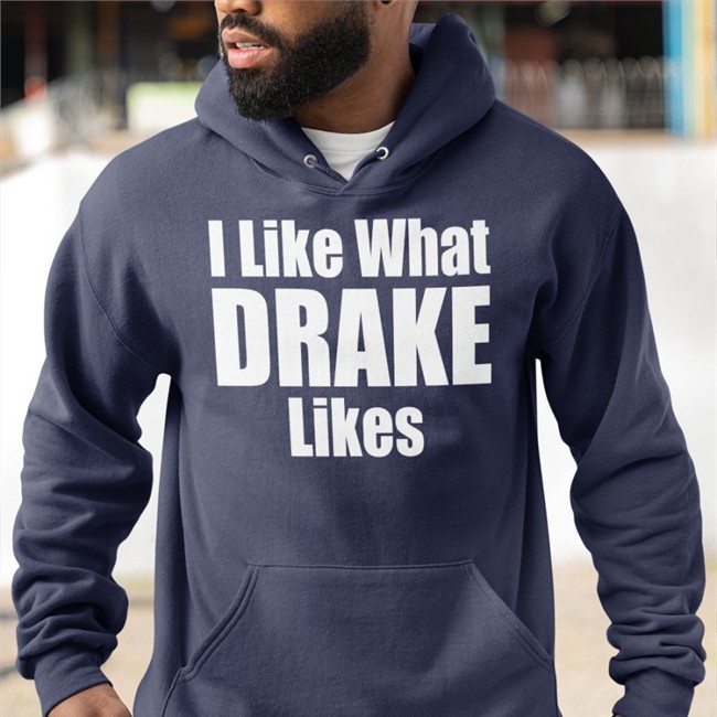 I Like What Drake Likes Sweatshirt