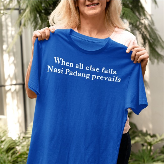 When All Else Fails Nasi Padang Prevails T-Shirt When All Else Fails Nasi Padang Prevails Shirt