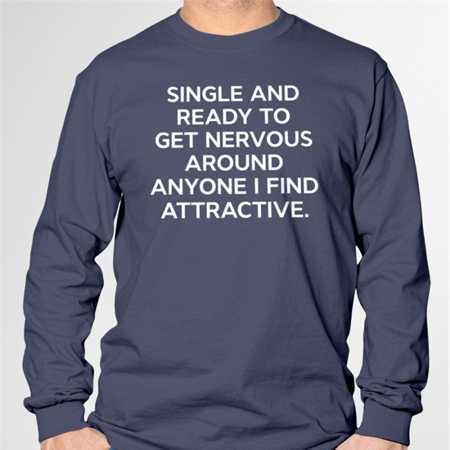 Single And Ready To Get Nervous Around Anyone I Find Attractive Shirt