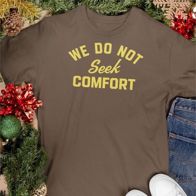 We Do Not Seek Comfort Tee Shirt