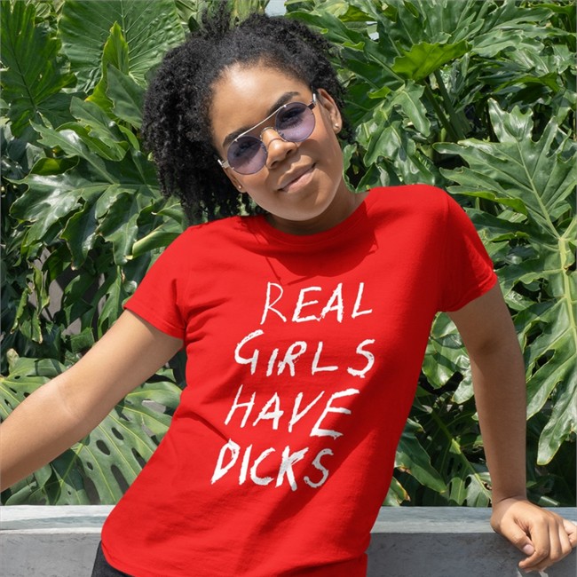 Real Girls Have Dicks Shirts Itsmegxo