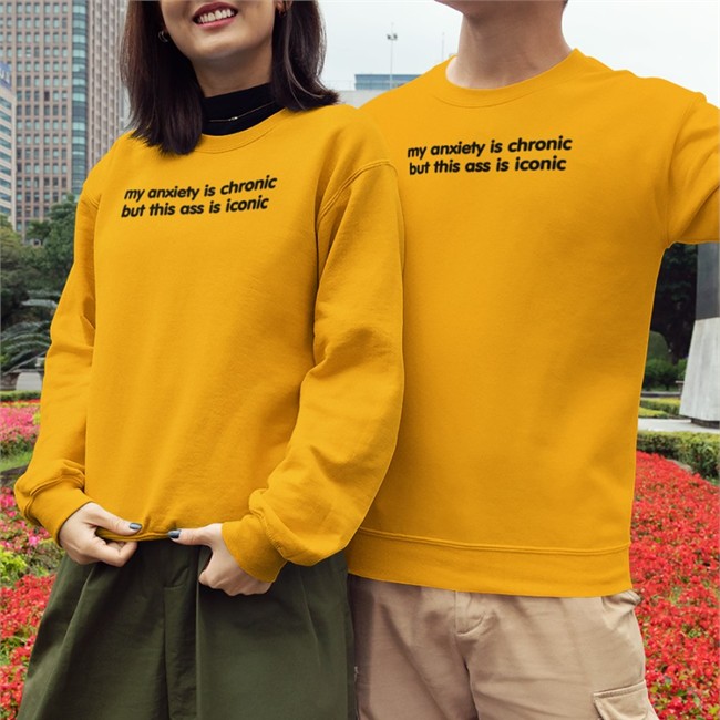 My Anxiety Is Chronic But This Ass Is Iconic Shirts