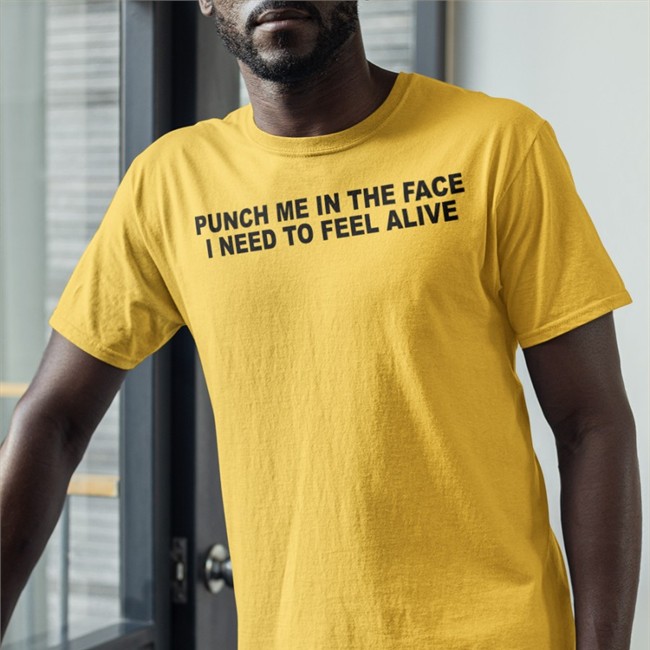 Punch Me In The Pace I Need To Feel Alive Shirt Shirts That Go Hard