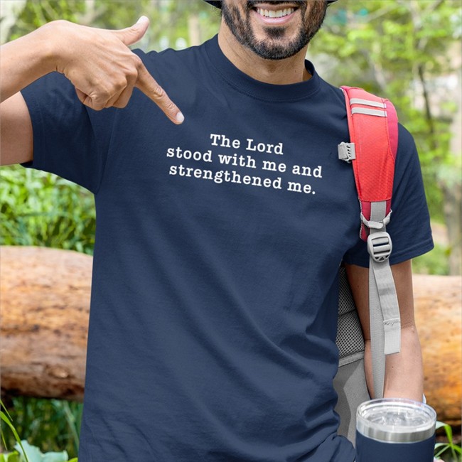 The Lord Stood With Me And Strengthened Me Tee Kenken Kensbestlyfe