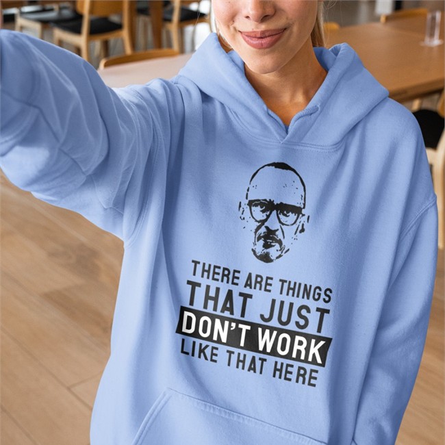 There Are Things That Just Don't Work Like That Here Sweatshirt There Are Things That Just Don't Work Like That Here Hoodie