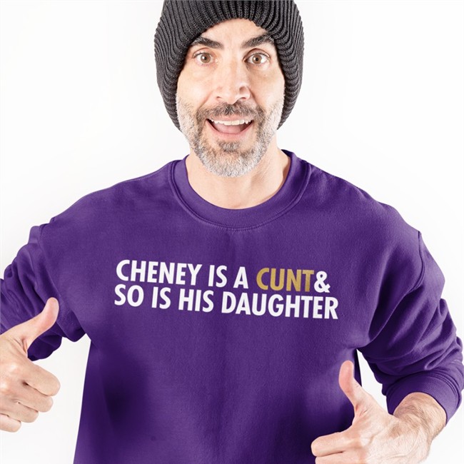 Cheney Is A Cunt & So Is His Daughter Long Sleeve T Shirt Cheney Is A Cunt & So Is His Daughter Hoodie
