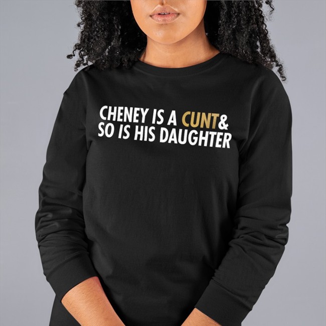 Freedomkat Designs Realfkd1974 Cheney Is A Cunt & So Is His Daughter Shirt