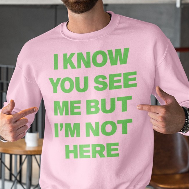 I Know You See Me But I'm Not Here Leave A Message Long Sleeve T Shirt