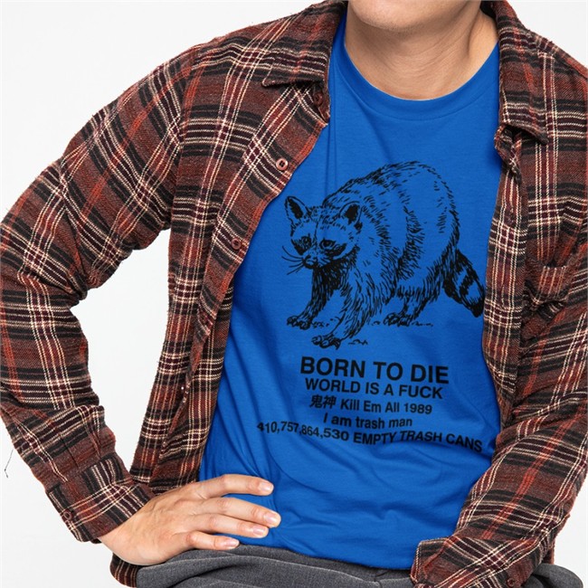 Born To Die World Is A Fuck Kill Em All 1989 I Am Trash Man T-Shirt Shirts That Go Hard Raccoon Born To Die World Is A Fuck Kill Em All 1989 I Am Trash Man Tee Shirt