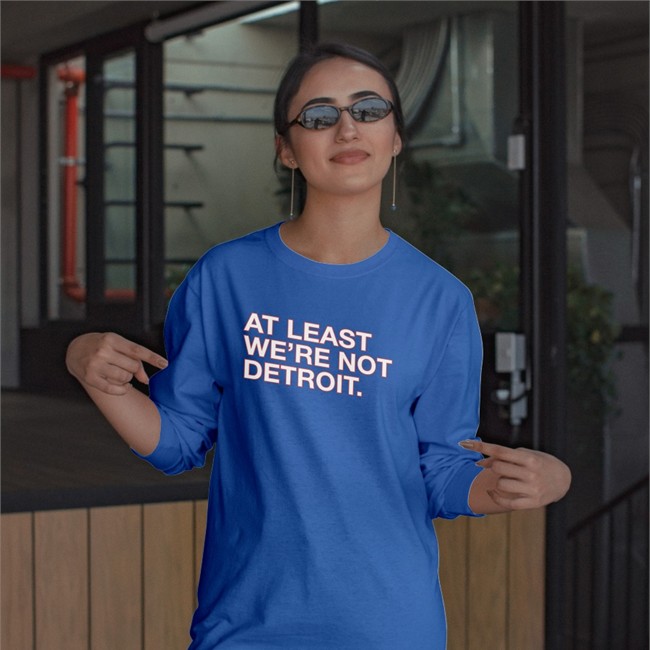 At Least We're Not Detroit T-Shirt At Least We're Not Detroit T-Shirt