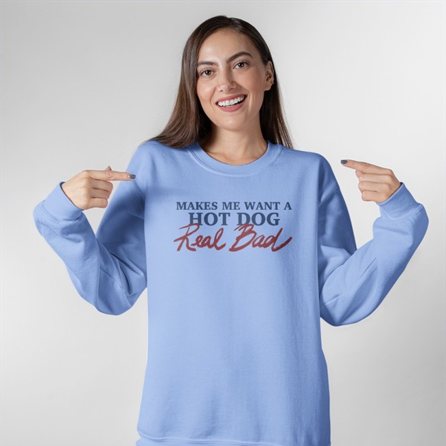 Shirts That Go Hard Makes Me Want A Hot Dog Real Bad Sweatshirt