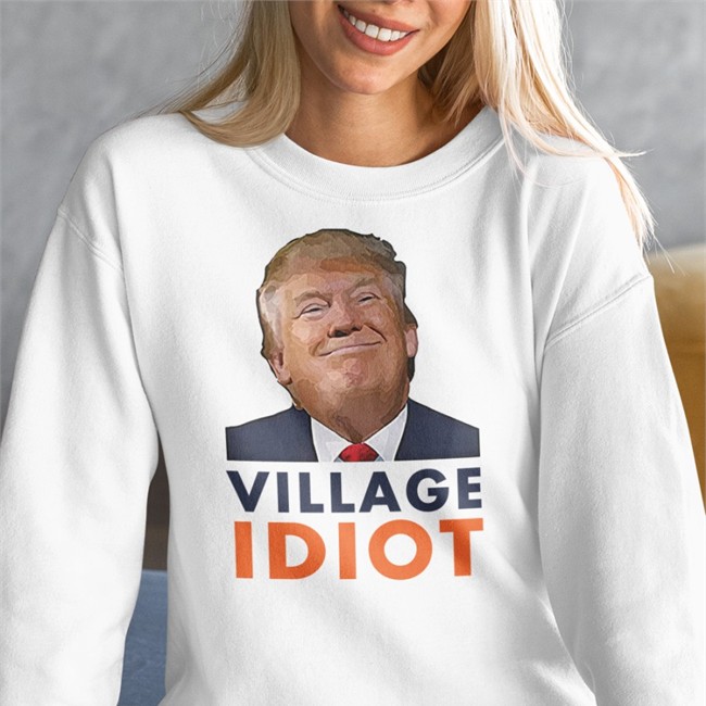 Donald Trump Village Idiot Sweatshirt Emily Winston