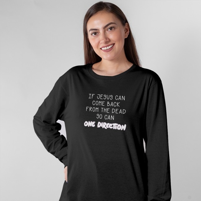 Shirts That Go Hard Merch If Jesus Can Come Back From The Dead So Can One Direction Tee Shirt