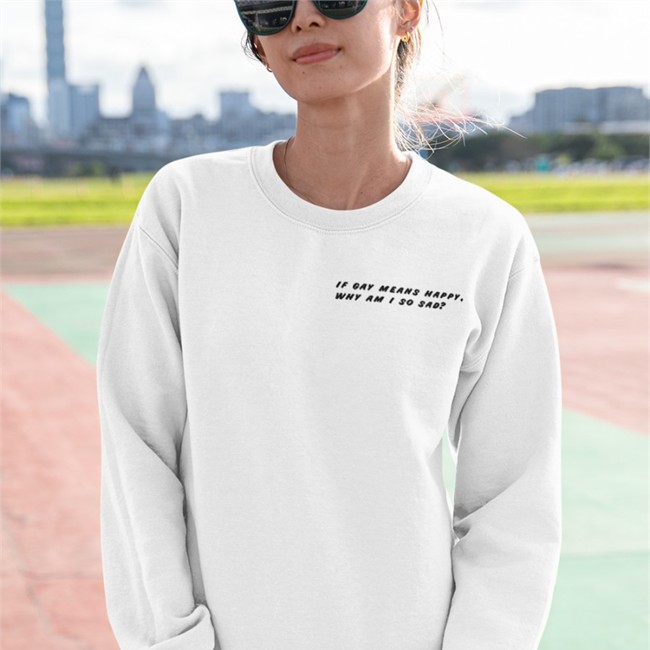 Shirts That Go Hard Merch If Gay Means Happy Why Am I So Sad Hoodie