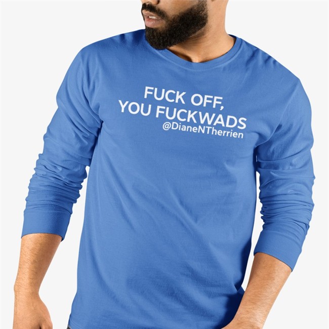 Dean Blundell Store Merch Diane Therrien Fuck Off You Fuckwads @DianeNTherrien T Shirt