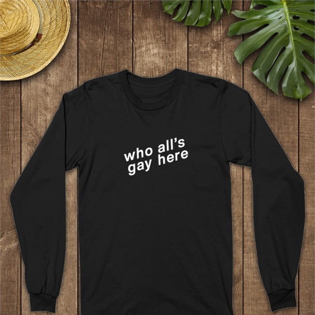 Who All's Gay Here Tee Shirt