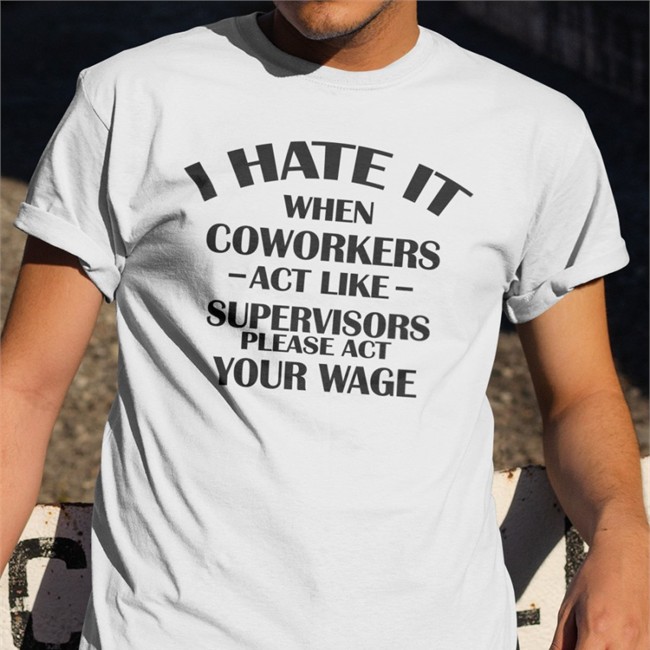 Hate When It Coworkers Act Like Supervisors Please Act Your Wage Long Sleeve Dennisispeasant