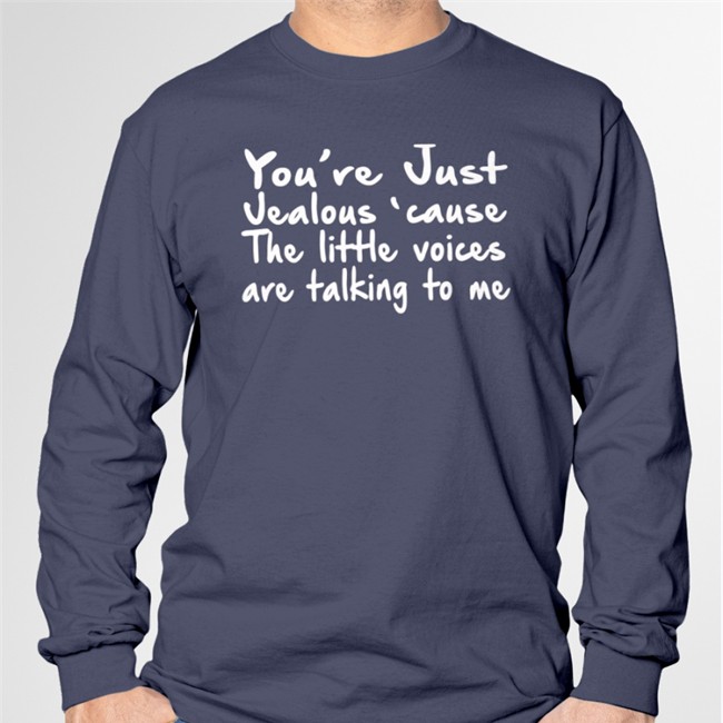 You're Just Jealous' Cause The Little Voices Are Talking To Me T-Shirts