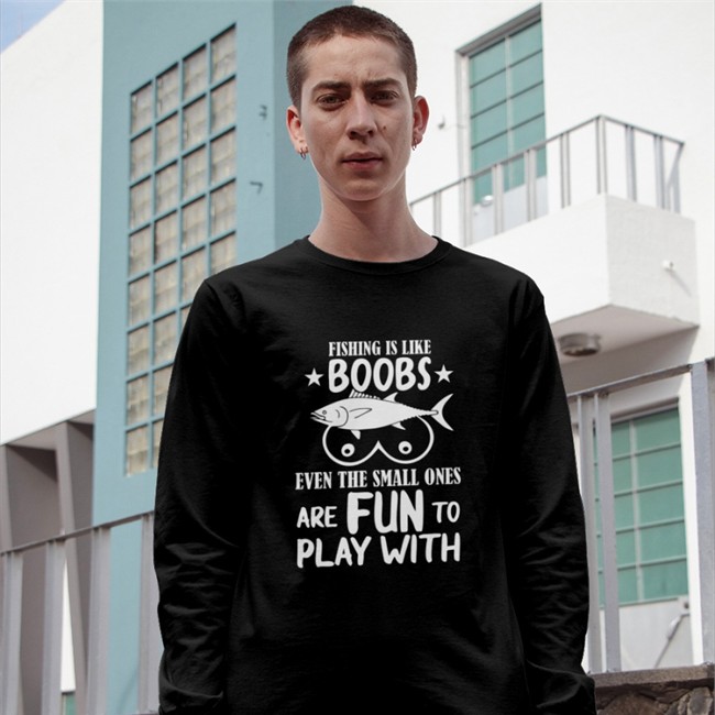 Fishing Is Like Boobs Shirt Even The Small Ones Are Fun To Play With Fishing Is Like Boobs Shirt Even The Small Ones Are Fun To Play With