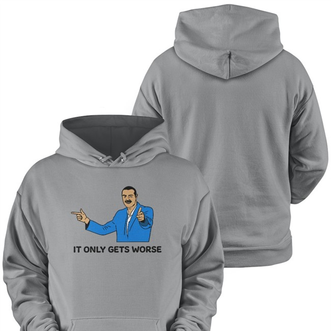 It Only Gets Worse T Shirt Shitheadsteve