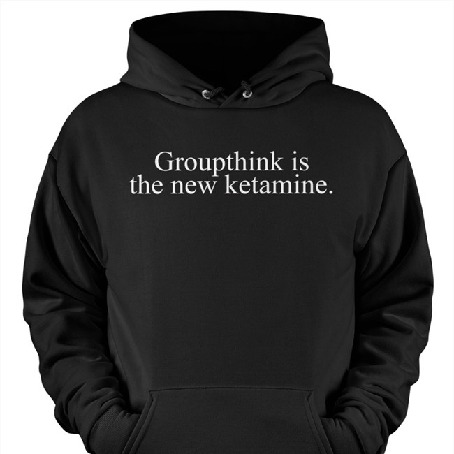 Groupthink Is The New Ketamine Sweatshirt