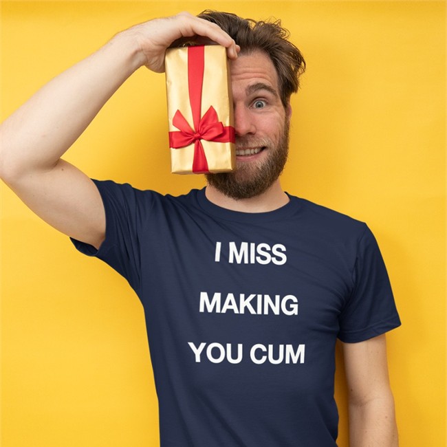 Shirts That Go Hard I Miss Making You Cum Shirt