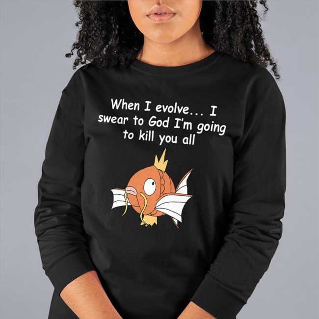 Shirts That Go Hard Merch When I Evolve I Swear To God I'm Going To Kill You All Shirts When I Evolve I Swear To God I'm Going To Kill You All Shirts