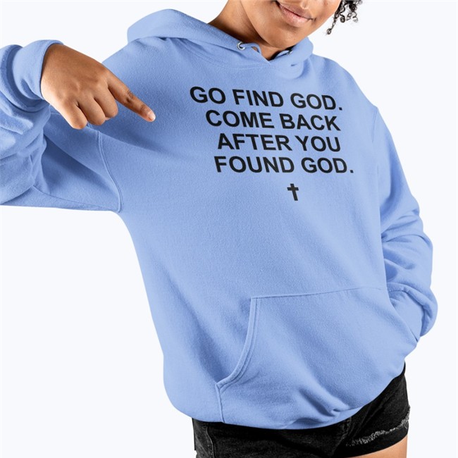 Go Find God Come Back After You Found God Hoodie Go Find God Come Back After You Found God Hoodie
